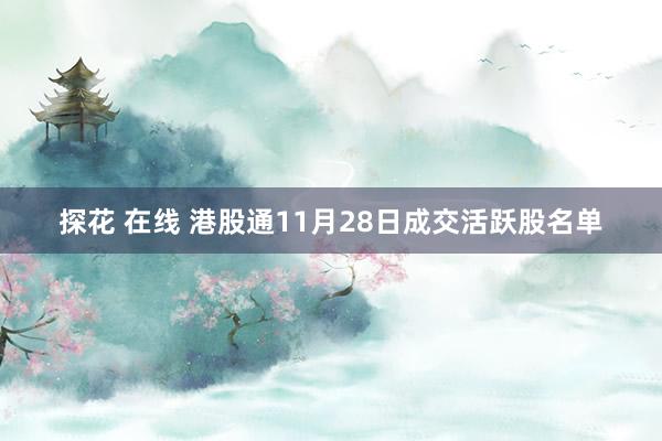 探花 在线 港股通11月28日成交活跃股名单